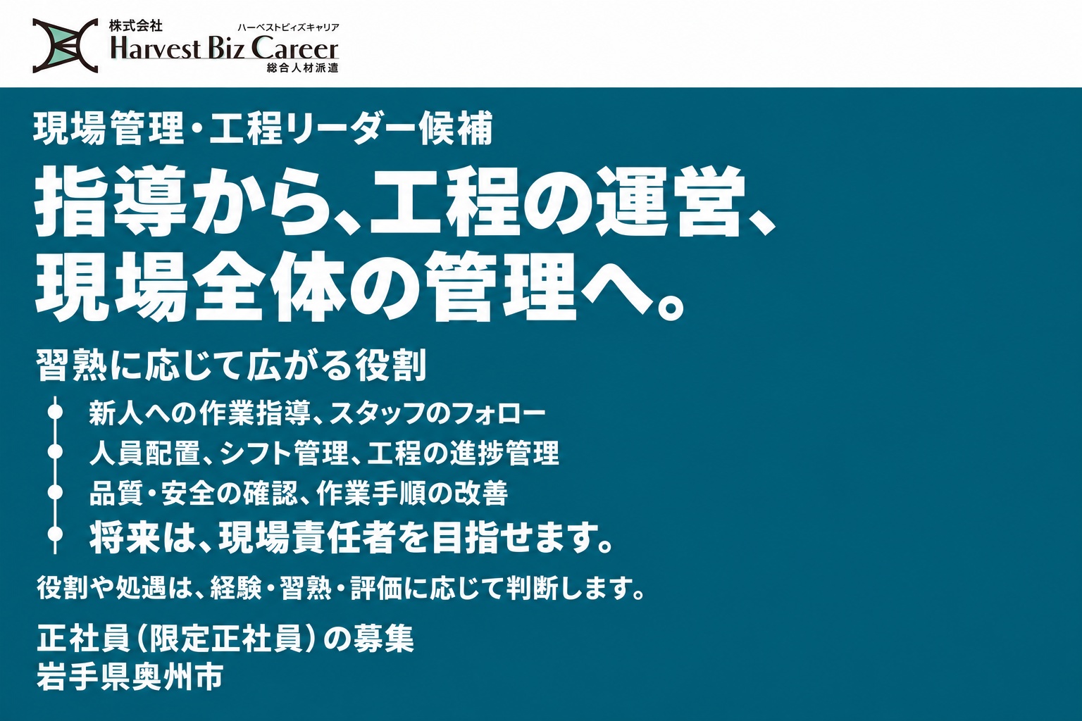 現場管理・工程リーダー候補。指導から、工程の運営、現場全体の管理へ。習熟に応じて広がる役割は、新人への作業指導・スタッフのフォロー、人員配置・シフト管理・工程の進捗管理、品質・安全の確認・作業手順の改善。将来は、現場責任者を目指せます。役割や処遇は、経験・習熟・評価に応じて判断します